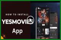 YesMovies App - How to Install It For Your Device